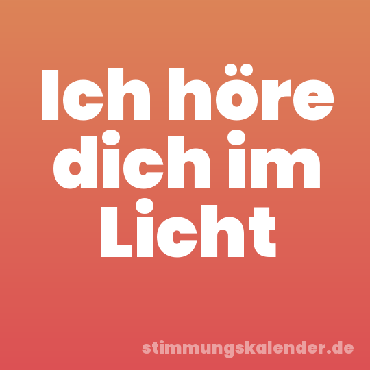 Ich höre dich im Licht