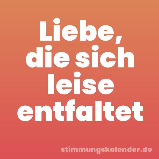 Liebe, die sich leise entfaltet