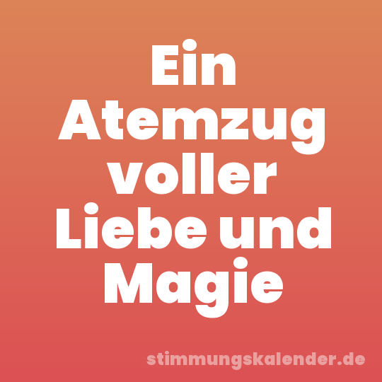 Ein Atemzug voller Liebe und Magie