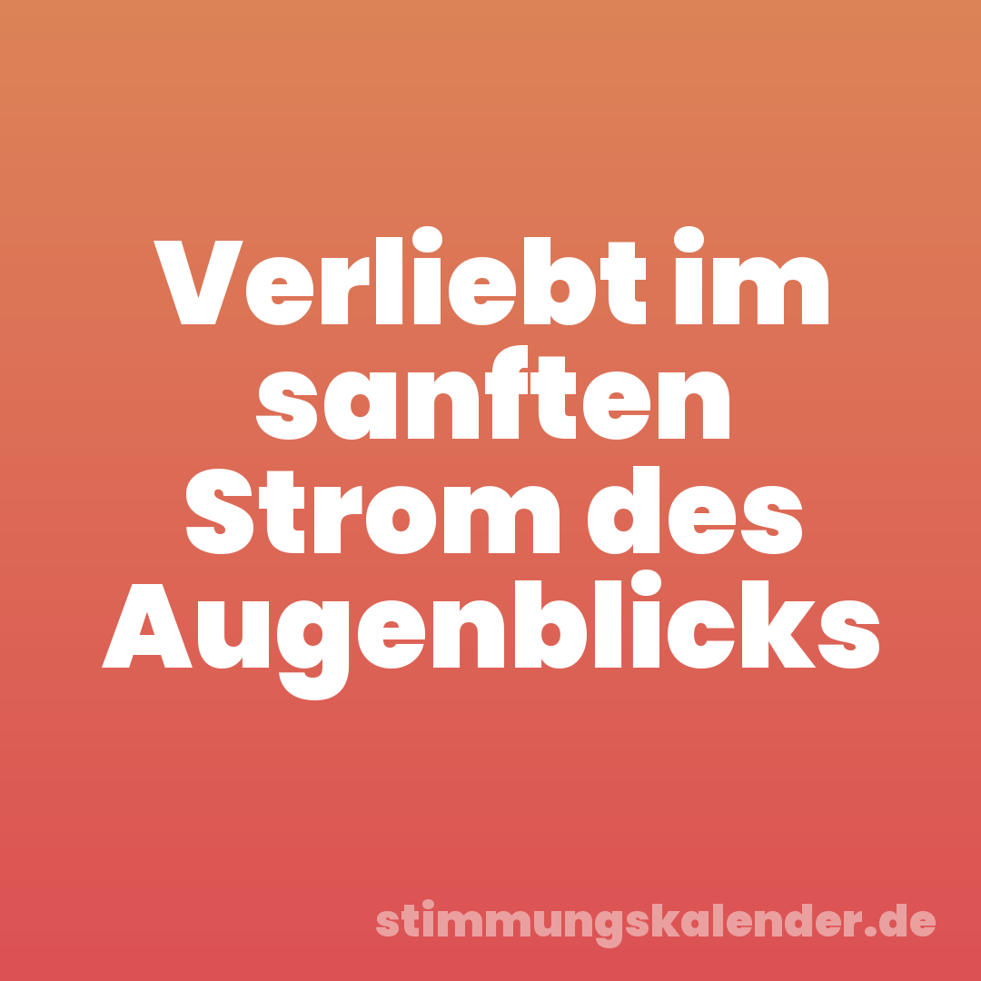Verliebt im sanften Strom des Augenblicks