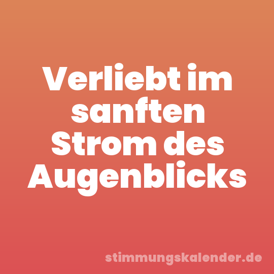 Verliebt im sanften Strom des Augenblicks