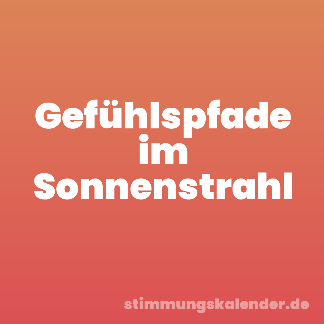 Gefühlspfade im Sonnenstrahl