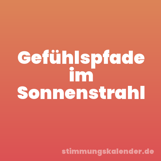 Gefühlspfade im Sonnenstrahl