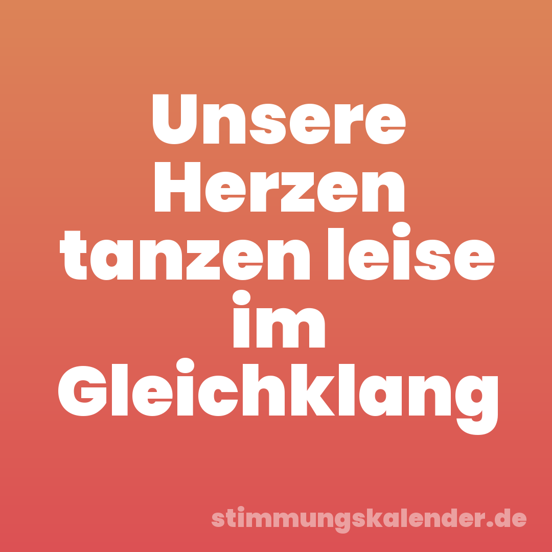 Unsere Herzen tanzen leise im Gleichklang
