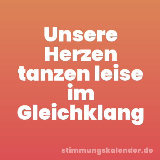 Unsere Herzen tanzen leise im Gleichklang