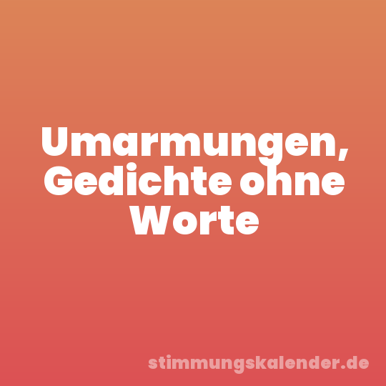 Umarmungen, Gedichte ohne Worte