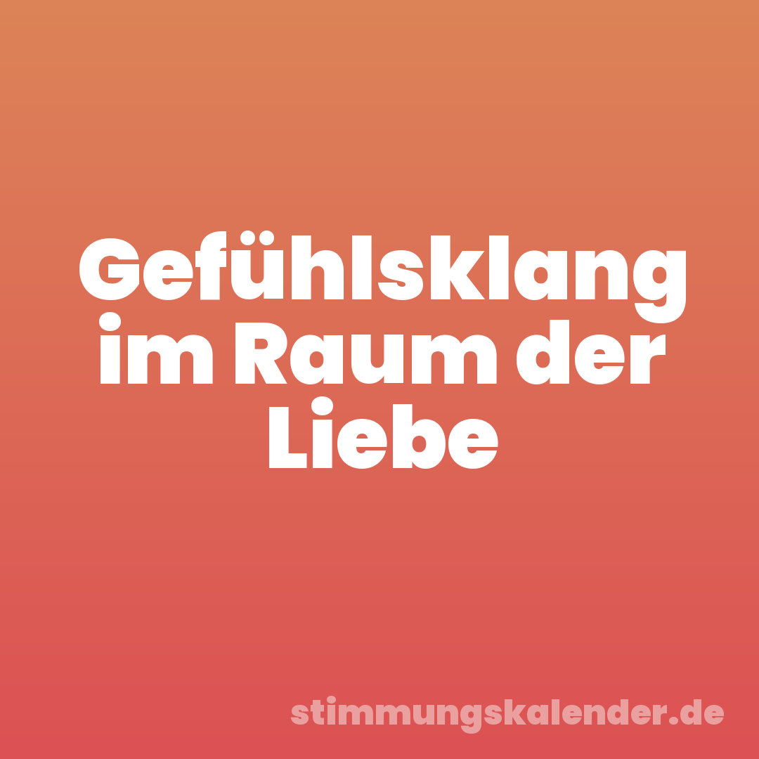 Gefühlsklang im Raum der Liebe