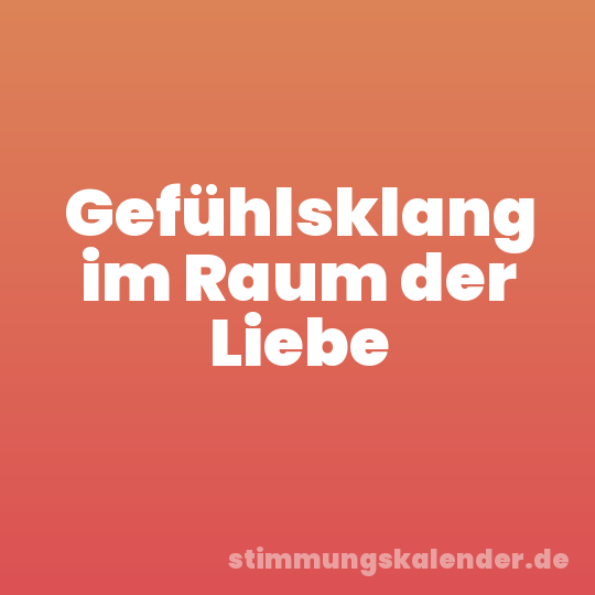 Gefühlsklang im Raum der Liebe