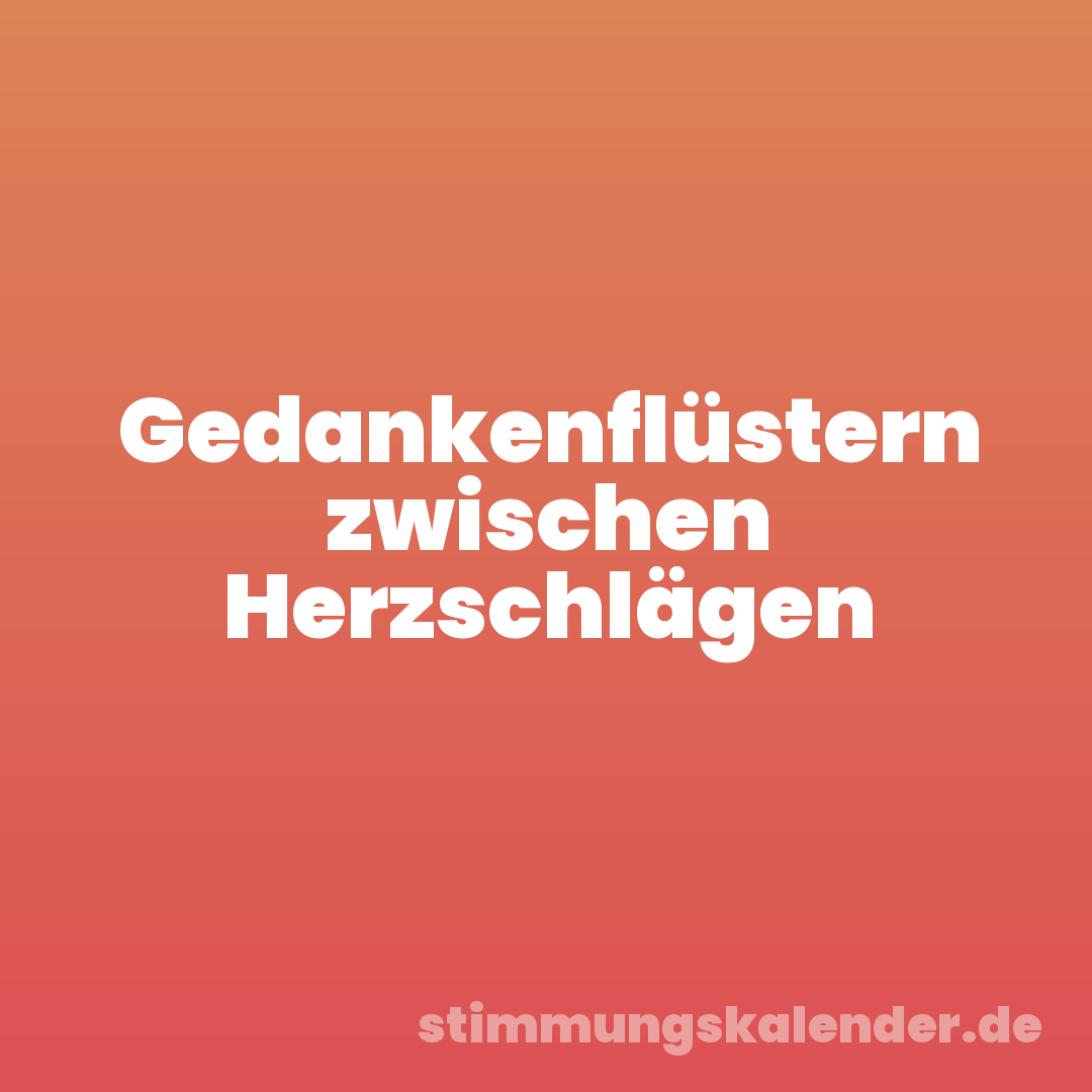 Gedankenflüstern zwischen Herzschlägen
