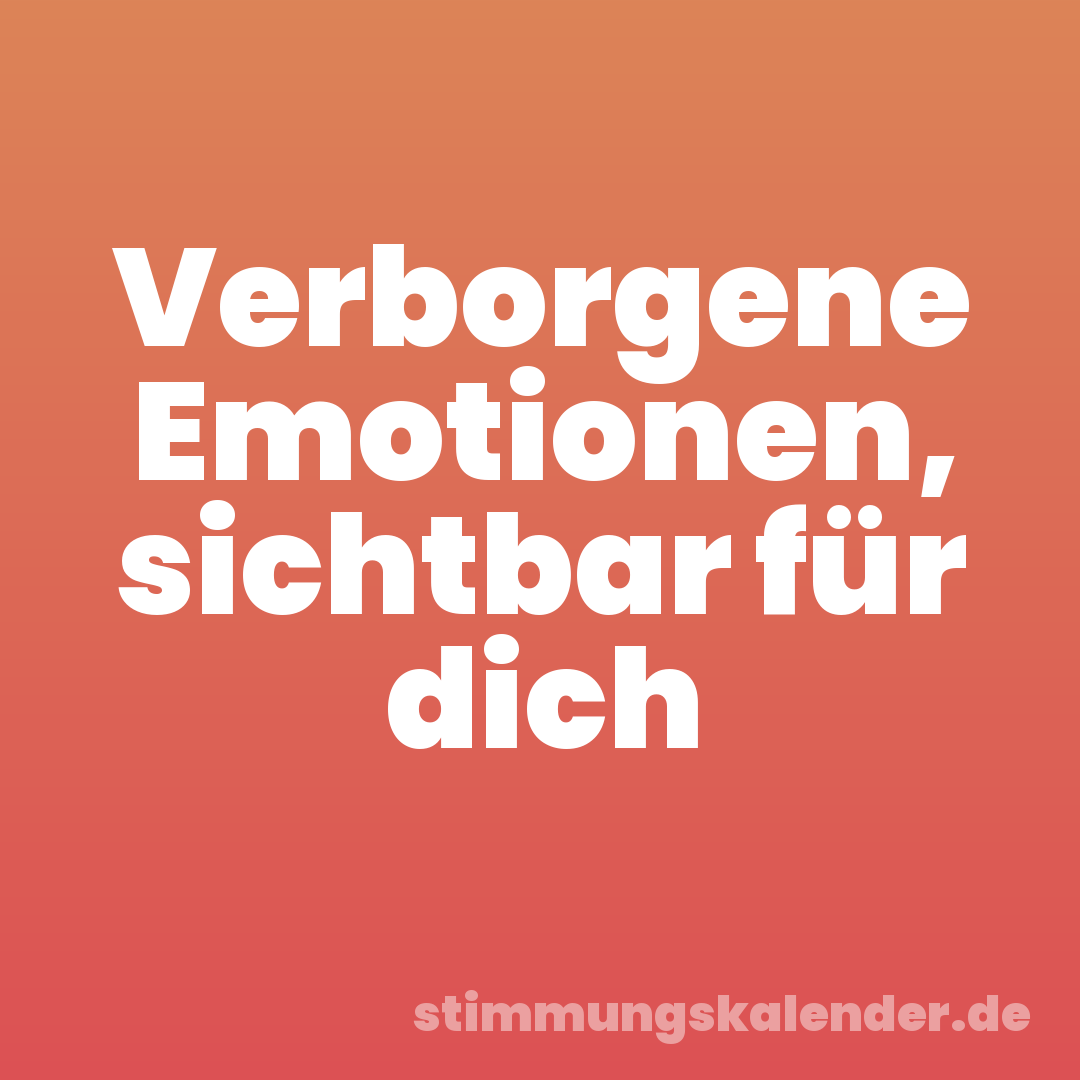 Verborgene Emotionen, sichtbar für dich