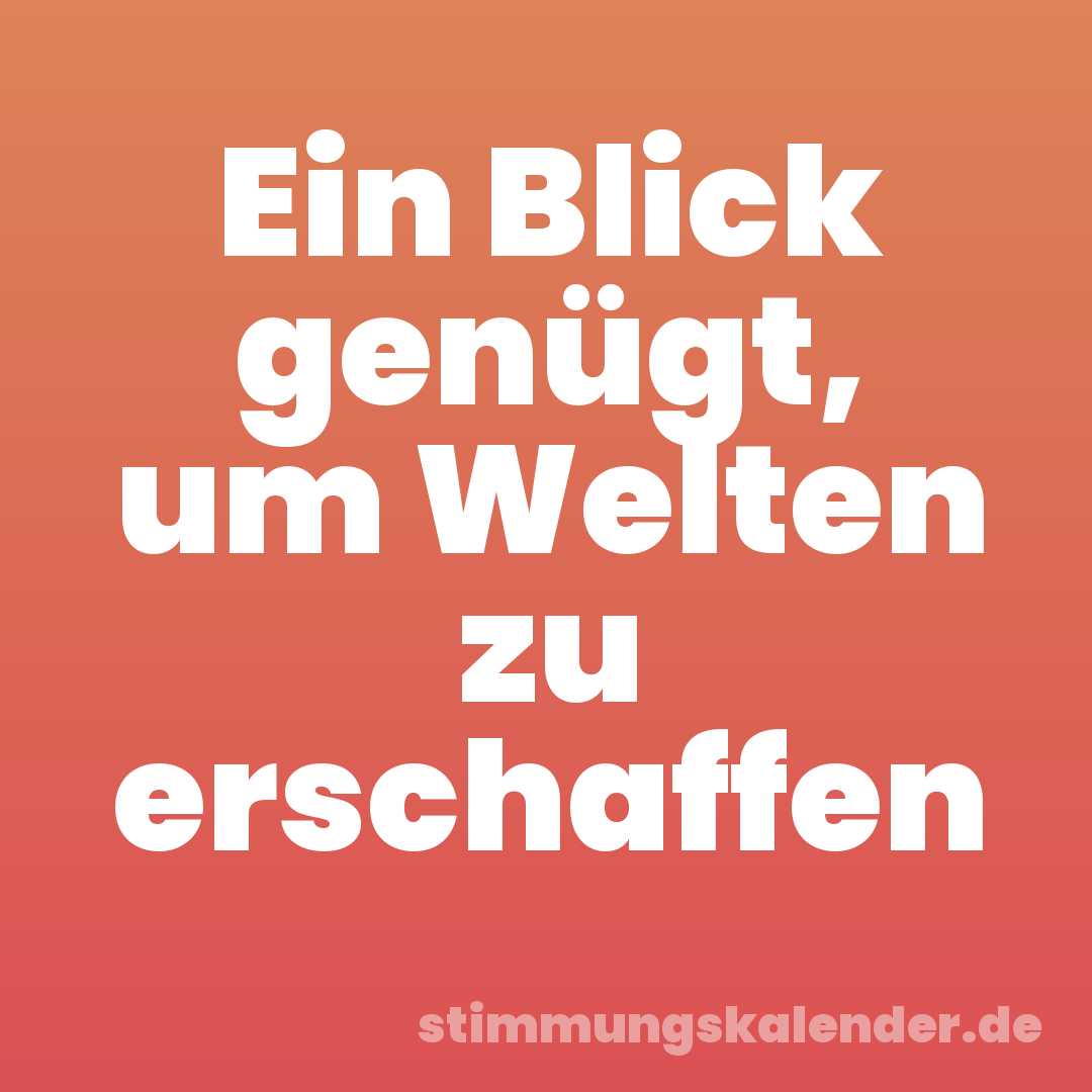 Ein Blick genügt, um Welten zu erschaffen