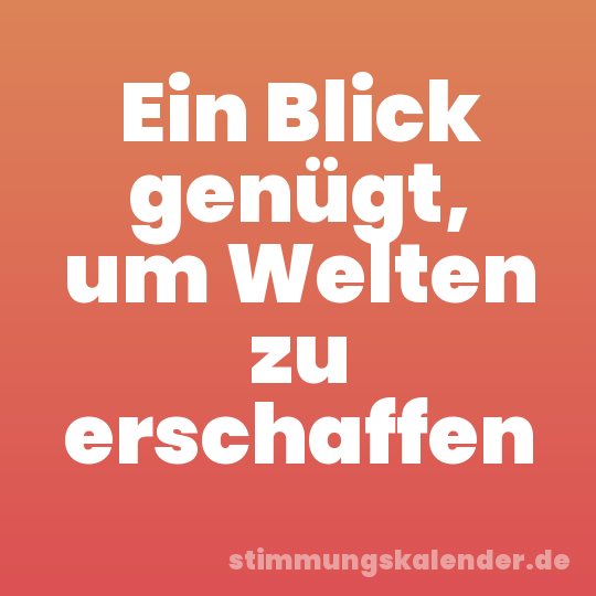 Ein Blick genügt, um Welten zu erschaffen