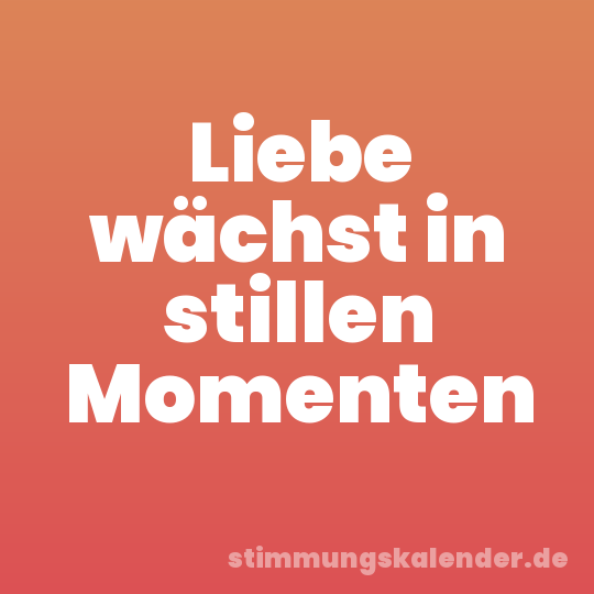 Liebe wächst in stillen Momenten