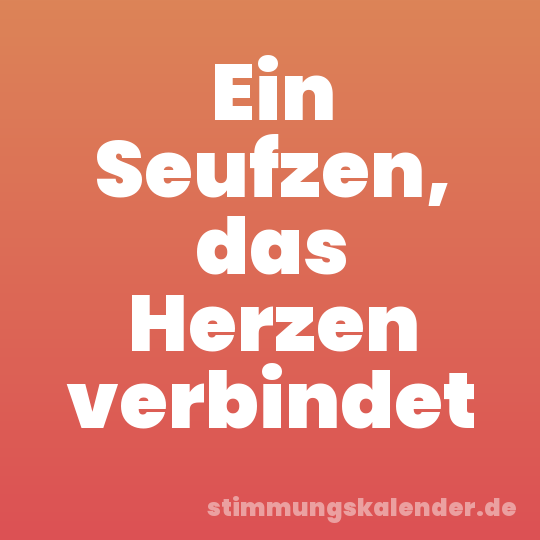 Ein Seufzen, das Herzen verbindet