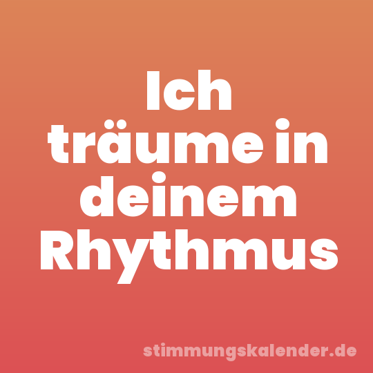 Ich träume in deinem Rhythmus