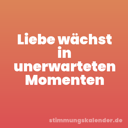 Liebe wächst in unerwarteten Momenten