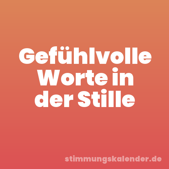 Gefühlvolle Worte in der Stille