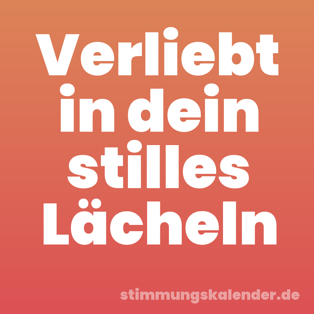 Verliebt in dein stilles Lächeln