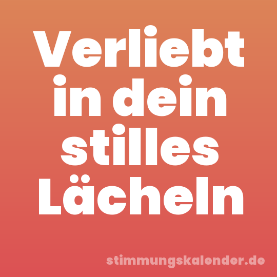 Verliebt in dein stilles Lächeln