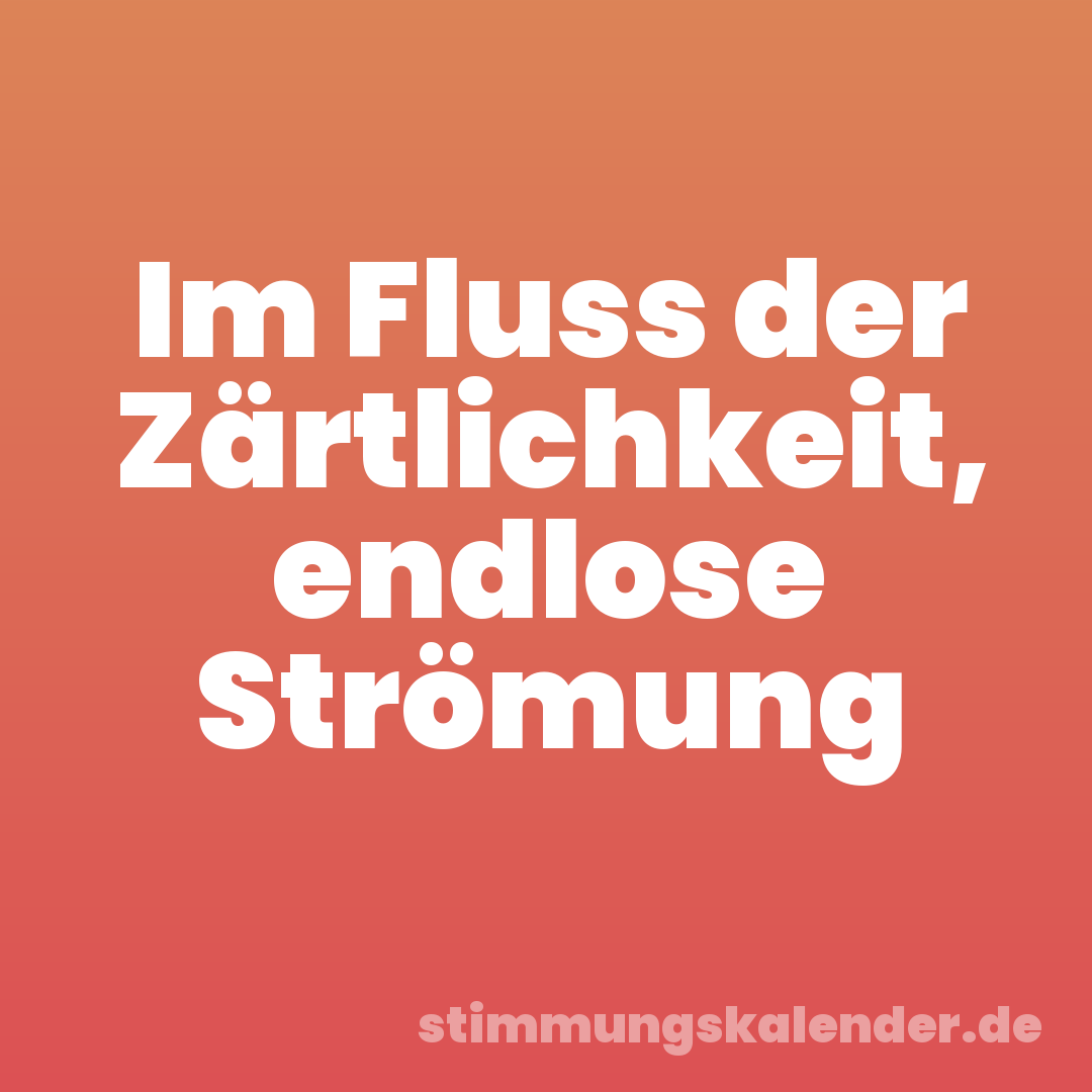 Im Fluss der Zärtlichkeit, endlose Strömung