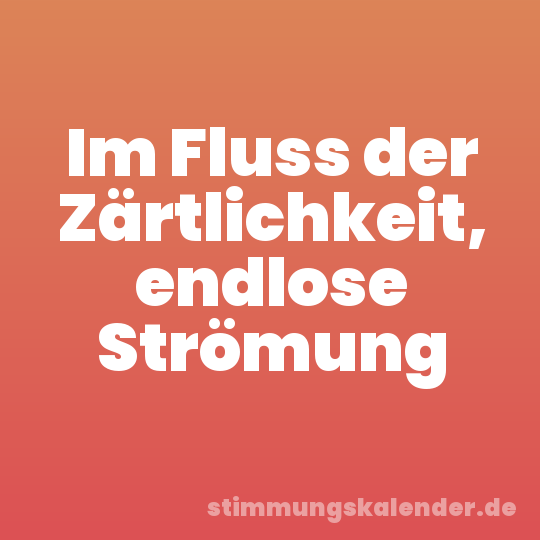 Im Fluss der Zärtlichkeit, endlose Strömung