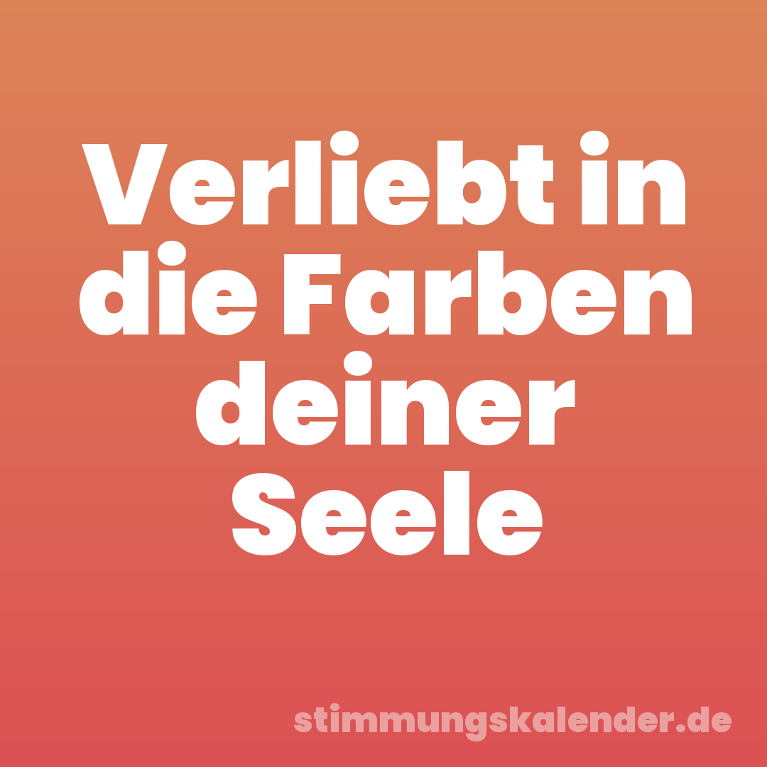 Verliebt in die Farben deiner Seele