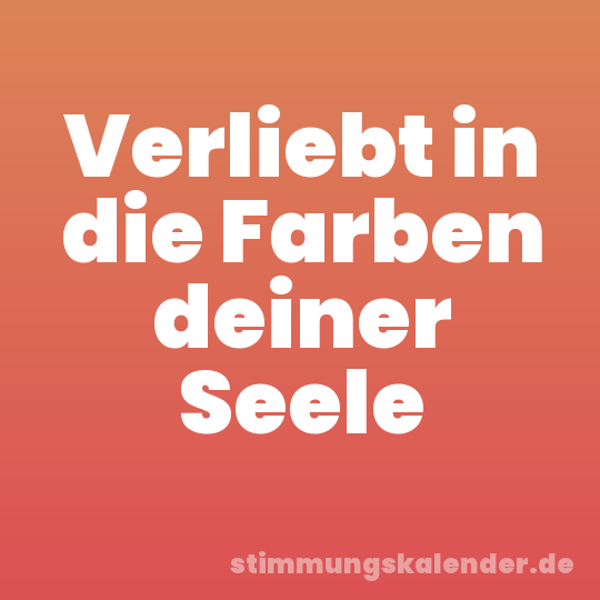 Verliebt in die Farben deiner Seele