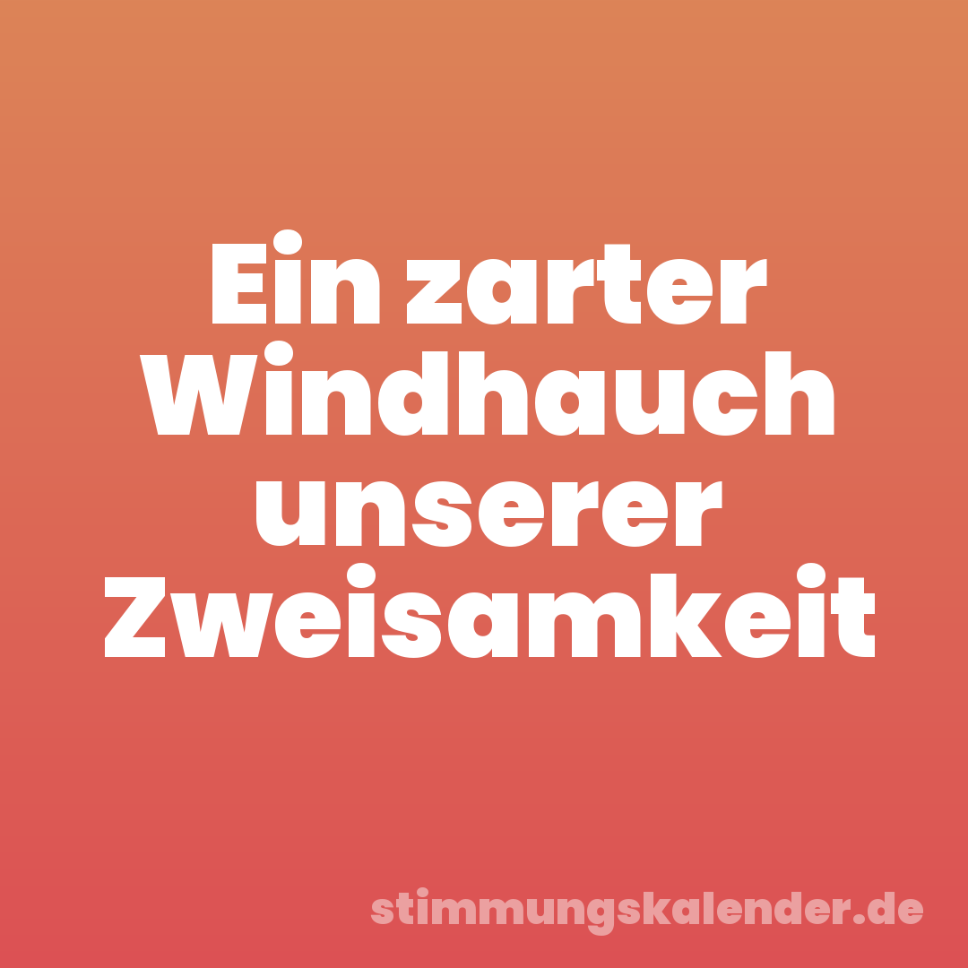 Ein zarter Windhauch unserer Zweisamkeit