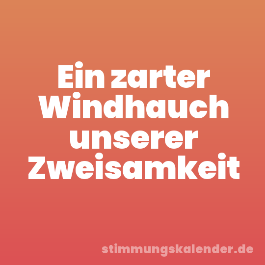 Ein zarter Windhauch unserer Zweisamkeit