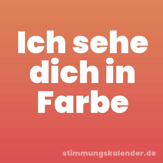 Ich sehe dich in Farbe