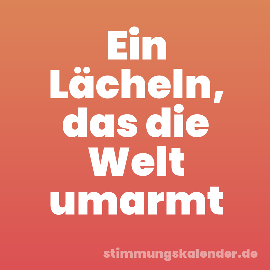 Ein Lächeln, das die Welt umarmt