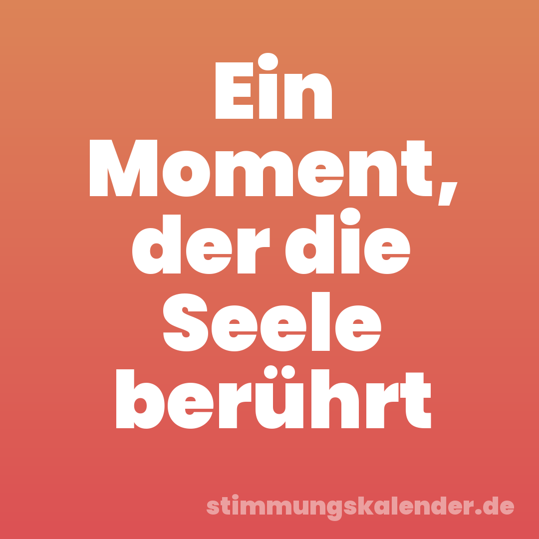 Ein Moment, der die Seele berührt