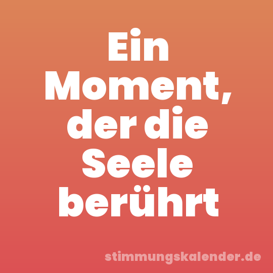 Ein Moment, der die Seele berührt