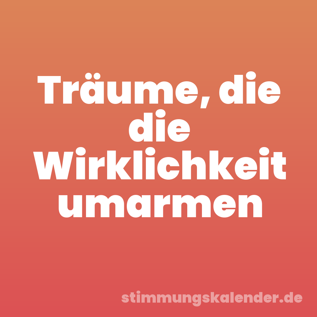 Träume, die die Wirklichkeit umarmen