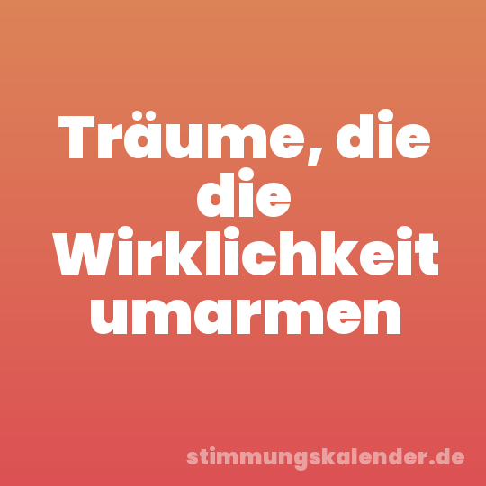 Träume, die die Wirklichkeit umarmen