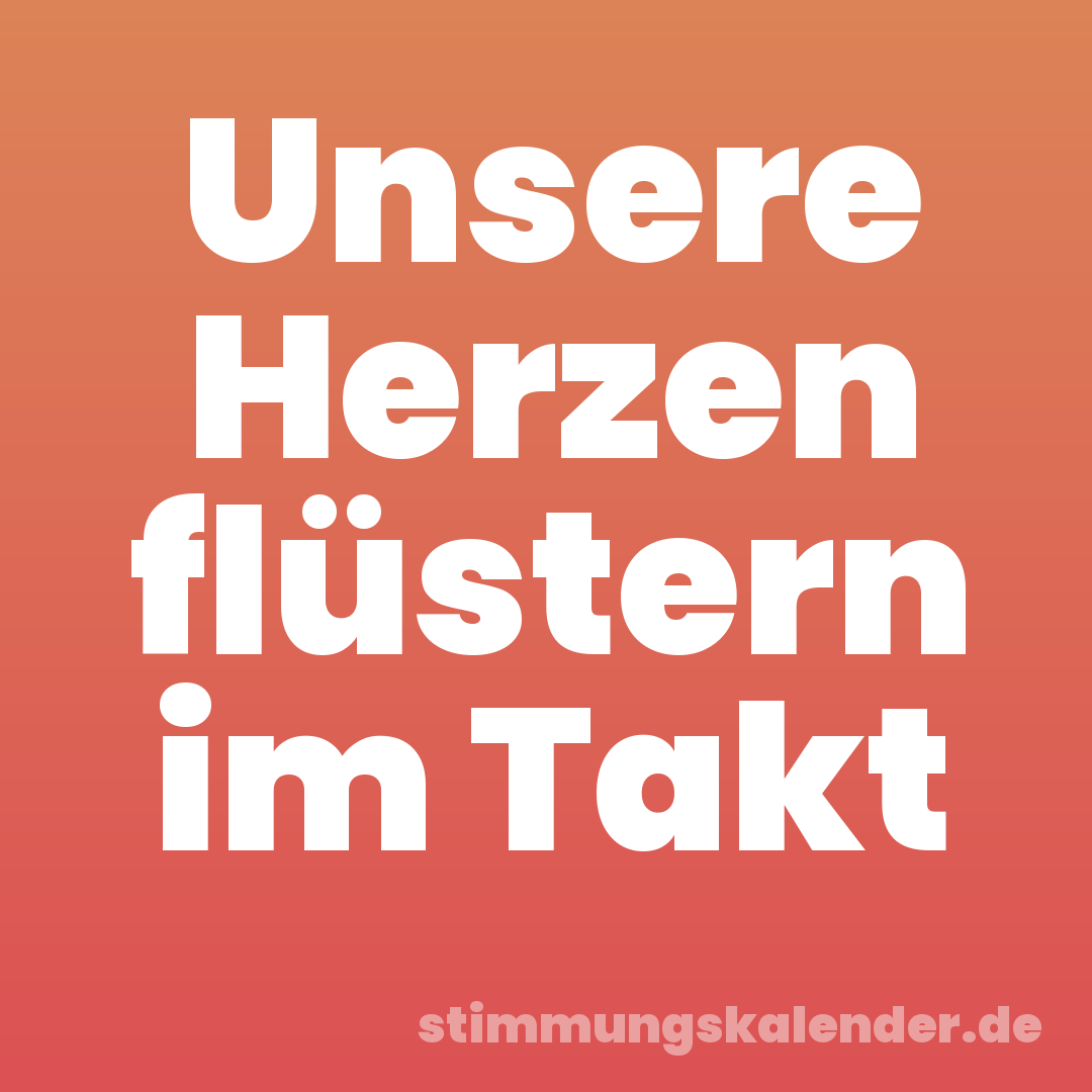 Unsere Herzen flüstern im Takt