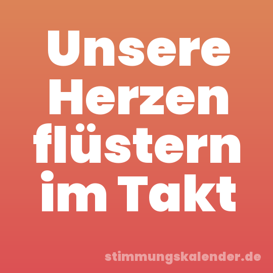 Unsere Herzen flüstern im Takt