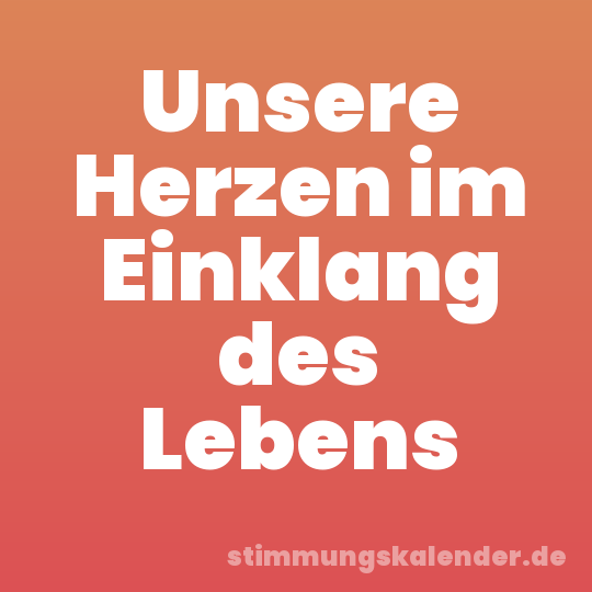 Unsere Herzen im Einklang des Lebens