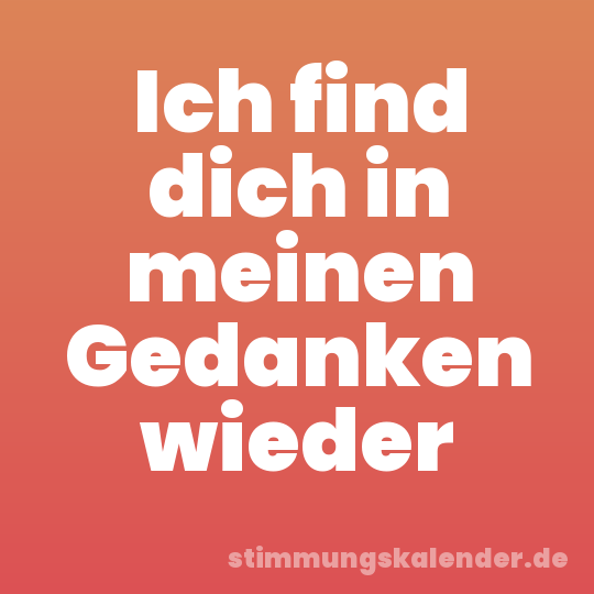Ich find dich in meinen Gedanken wieder