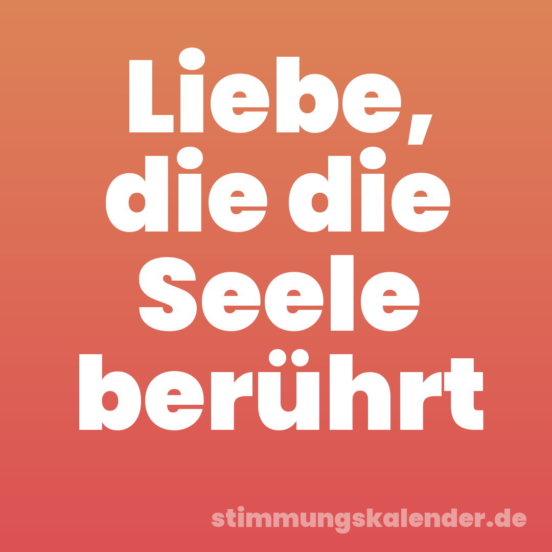 Liebe, die die Seele berührt