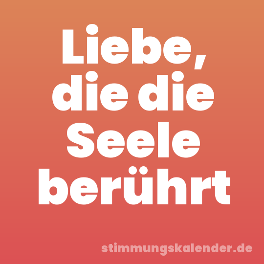 Liebe, die die Seele berührt