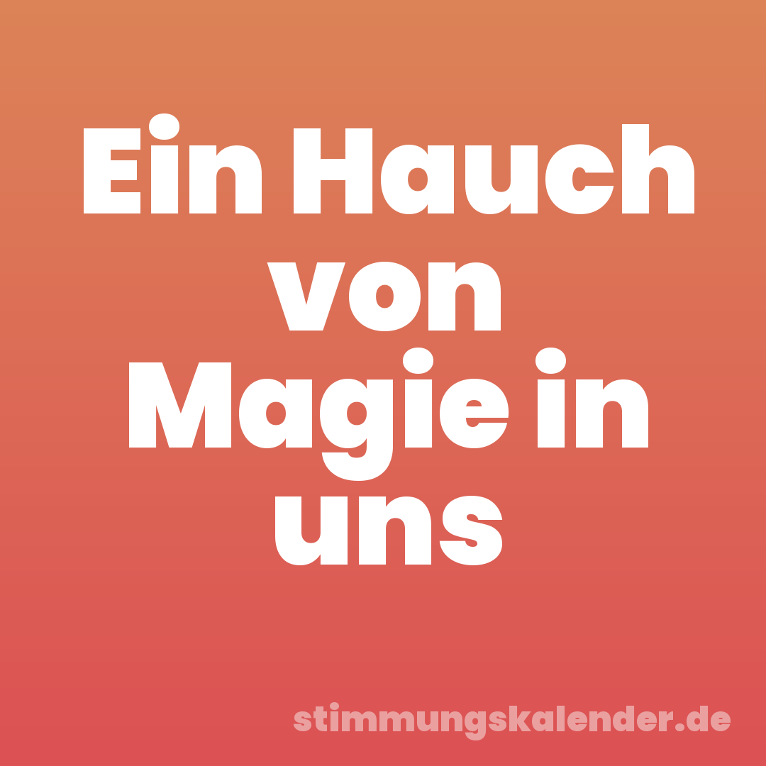 Ein Hauch von Magie in uns