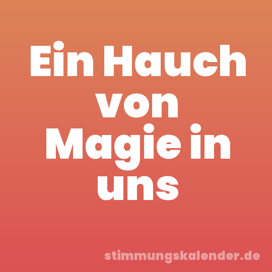 Ein Hauch von Magie in uns