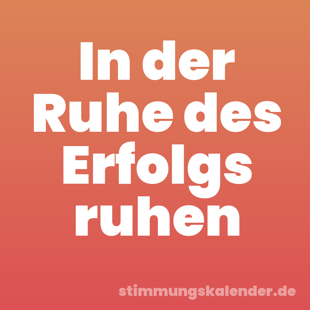 In der Ruhe des Erfolgs ruhen