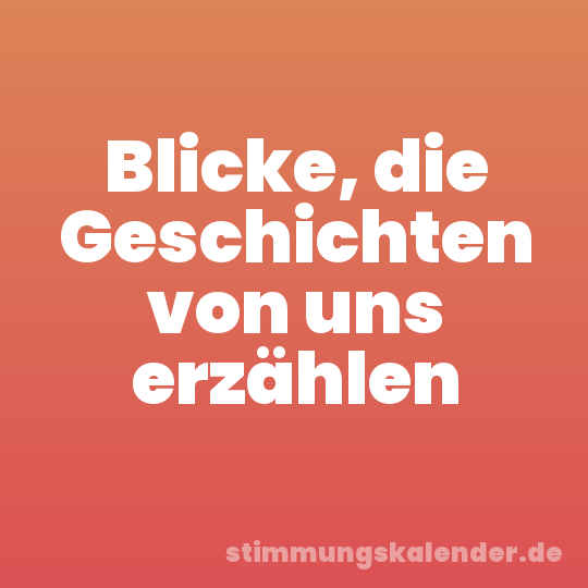 Blicke, die Geschichten von uns erzählen