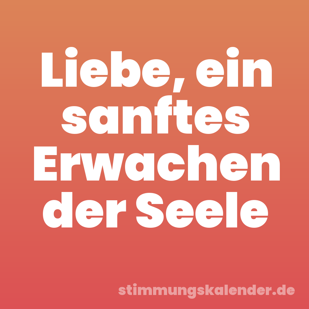 Liebe, ein sanftes Erwachen der Seele