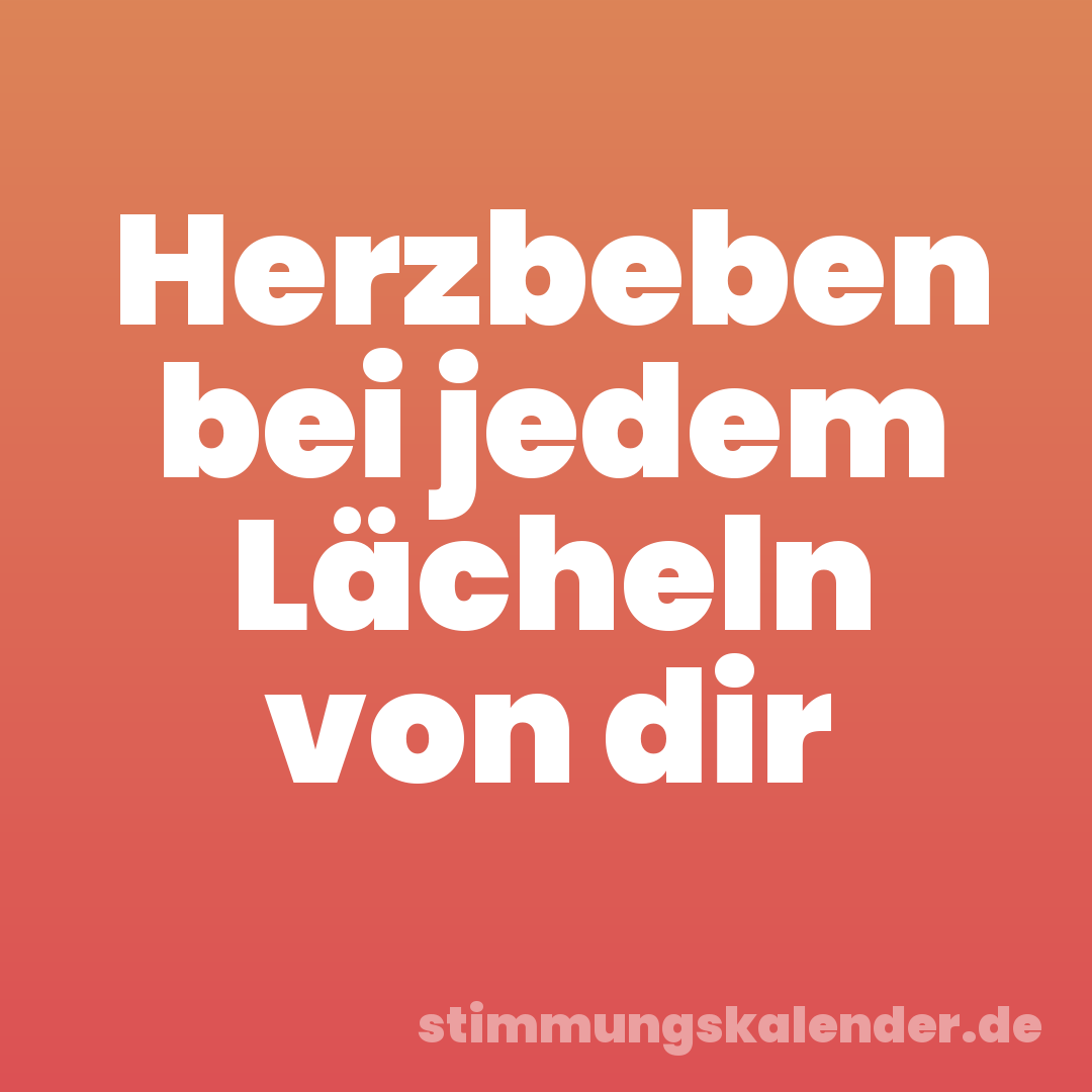 Herzbeben bei jedem Lächeln von dir
