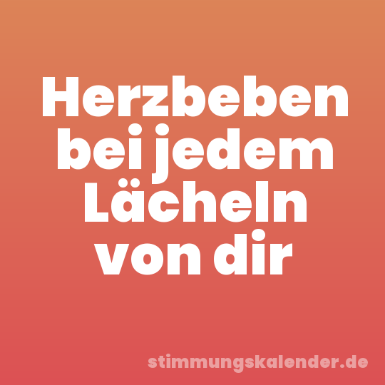 Herzbeben bei jedem Lächeln von dir