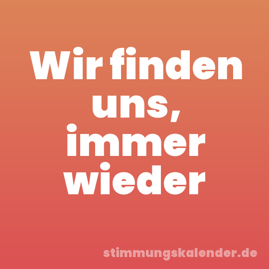Wir finden uns, immer wieder