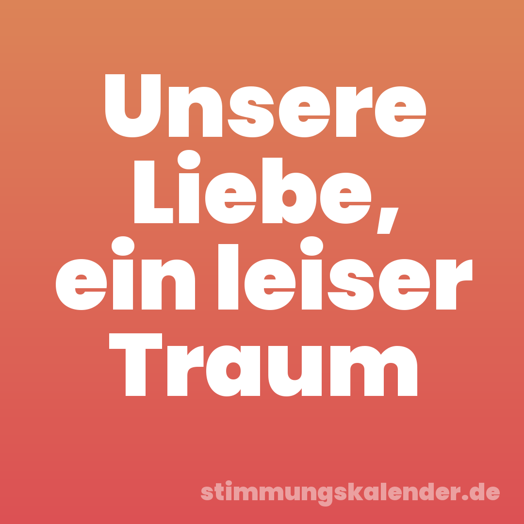 Unsere Liebe, ein leiser Traum